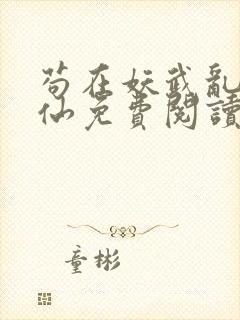 苟在妖武乱世修仙免费阅读无弹窗