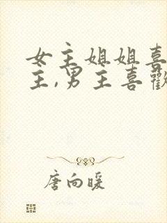 女主姐姐喜欢男主,男主喜欢女主