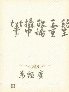 txt摄政王的掌中娇重生了下载