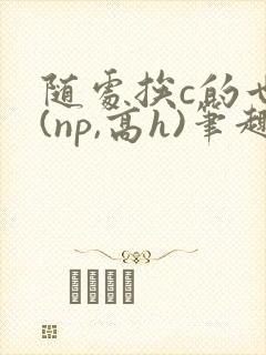 随处挨c的世界(np,高h)笔趣阁