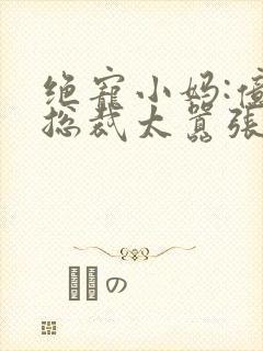 绝宠小妈:亿万总裁太嚣张小说