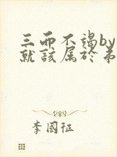 三而不竭by哥就该属于弟的阅读全文