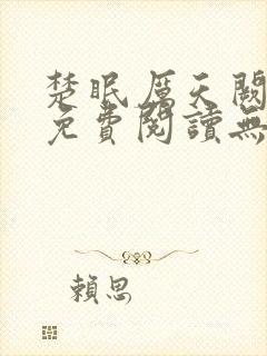 楚眠厉天阙全文免费阅读无弹窗