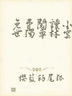 免费阅读小说一世独尊林云