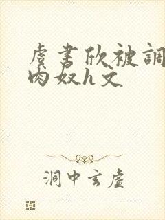 虞书欣被调教成肉奴h文