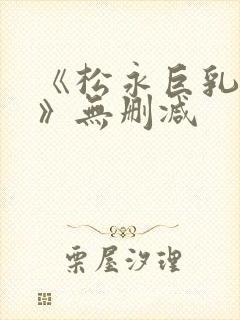 《松永巨乳人妻》无删减