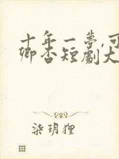 十年一梦,可见卿否短剧大结局