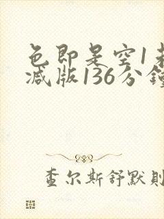 色即是空1未删减版136分钟