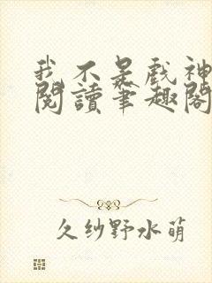 我不是戏神免费阅读笔趣阁