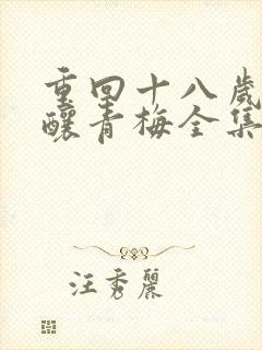 重回十八岁竹马酿青梅全集