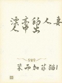 漂亮的人妻被黑人中出