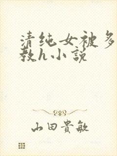 清纯女被多人调教h小说