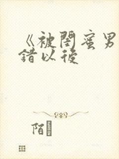 《被闺蜜男友上错以后