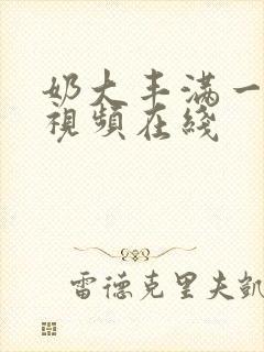 奶大丰满一乱一视频在线