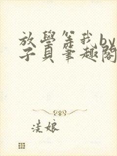 放学等我by酱子贝笔趣阁