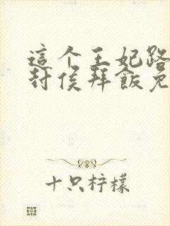 这个王妃路子野封侯拜饭免费阅读完整版全文封面