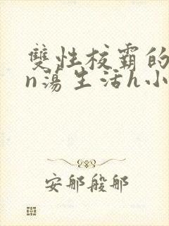 双性校霸的yin荡生活h小说