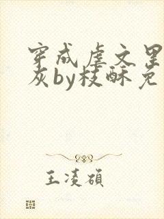 穿成虐文里的炮灰by枝酥免费阅读全文