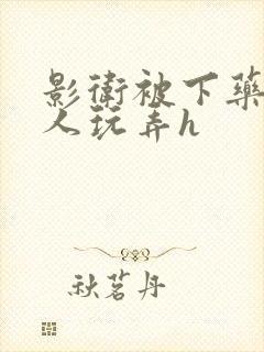 影卫被下药后遭人玩弄h