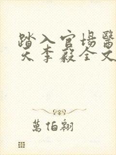 踏入官场医道问天李毅全文在线阅读