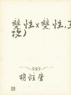 双性x双性,互攻)