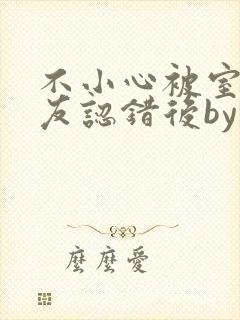 不小心被室友男友认错后by阿温封面