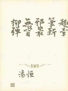 柳无邪笔趣阁无弹窗最新章节