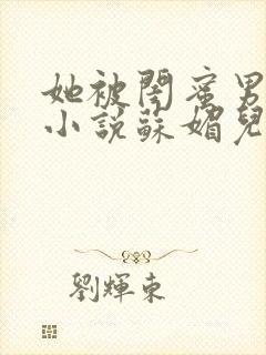 她被闺蜜男友了小说苏媚儿免费阅读