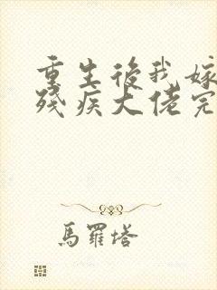 重生后我嫁给了残疾大佬完整版