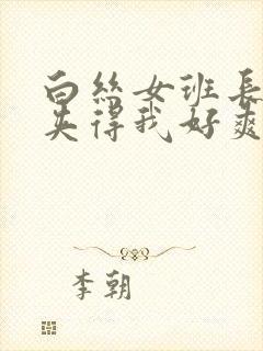 白丝女班长用腿夹得我好爽