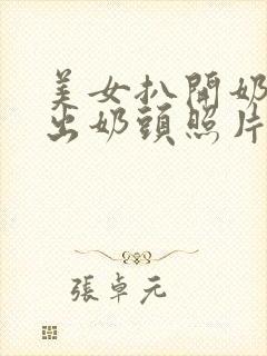 美女扒开奶罩露出奶头照片