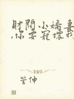 财阀小娇妻:叔,你要宠坏我了免费