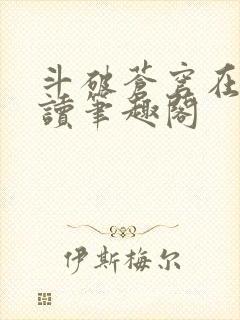 斗破苍穹在线阅读笔趣阁