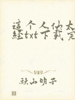 这个人仙太过正经txt下载完整版