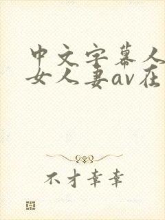 中文字幕人妻熟女人妻av在线封面