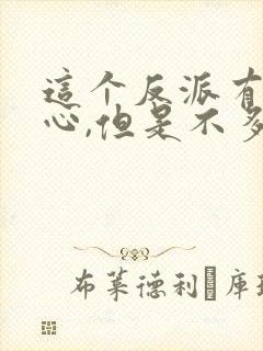 这个反派有点良心,但是不多女主