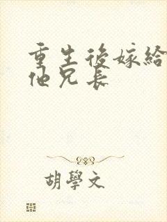 重生后嫁给前夫他兄长