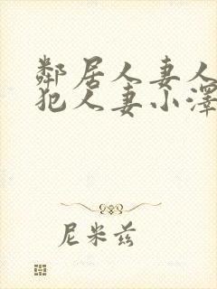 邻居人妻人公侵犯人妻小泽