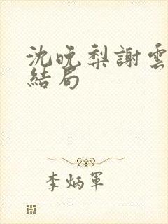 沈晚梨谢云迟大结局