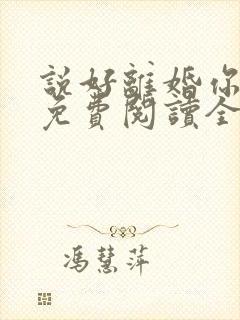 说好离婚你别怂免费阅读全文