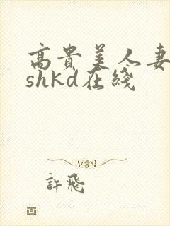 高贵美人妻侵犯shkd在线
