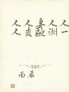 人人妻人人澡人人爽欧洲一区九九