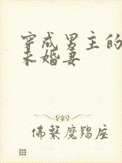 穿成男主的炮灰未婚妻