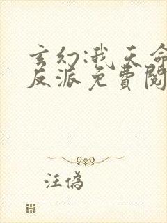 玄幻:我天命大反派免费阅读