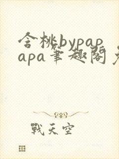 含桃bypapapa笔趣阁免费阅读