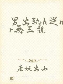 男出轨h逆ntr无三观