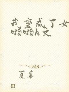 我变成了女人被啪啪h文