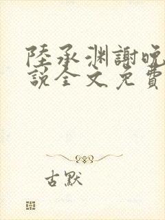 陆承渊谢晚星小说全文免费阅读