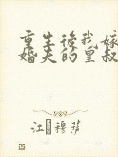 重生后我嫁了未婚夫的皇叔无弹窗