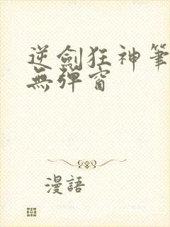 逆剑狂神笔趣阁无弹窗封面